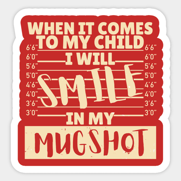 When it comes to my child I will smile in my mugshot Sticker by The WYLD Tribe